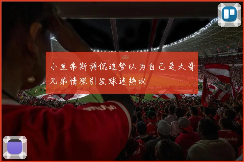 小里弗斯调侃追梦以为自己是大哥兄弟情深引发球迷热议