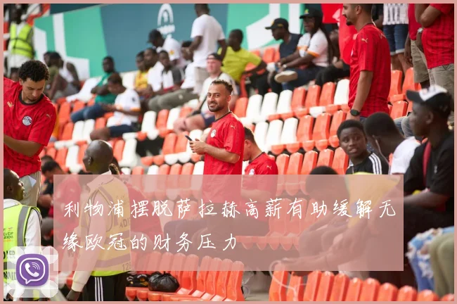 利物浦摆脱萨拉赫高薪有助缓解无缘欧冠的财务压力
