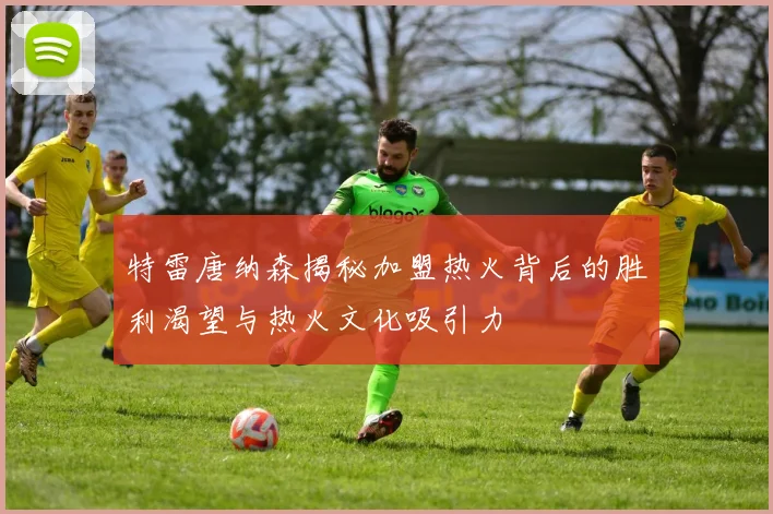 特雷唐纳森揭秘加盟热火背后的胜利渴望与热火文化吸引力