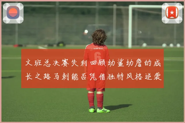 文班总决赛失利回顾幼鲨幼詹的成长之路马刺能否凭借独特风格逆袭成功